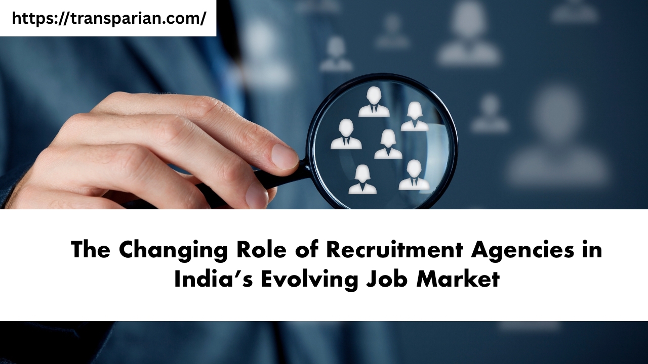 The Changing Role of Recruitment Agencies in India’s Evolving Job Market