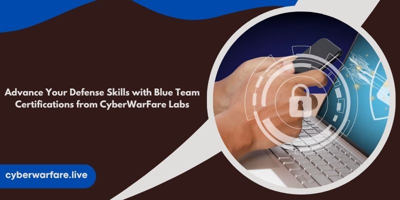 Advance Your Defense Skills with Blue Team Certifications from CyberWarFare Labs