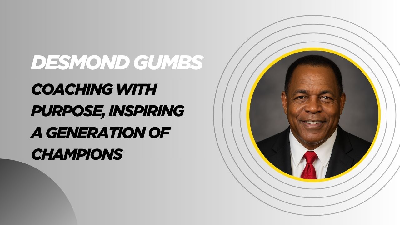 Desmond Gumbs – Coaching with Purpose, Inspiring a Generation of Champions
