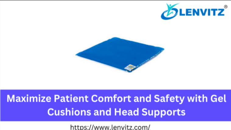 Maximize Patient Comfort and Safety with Gel Cushions and Head Supports