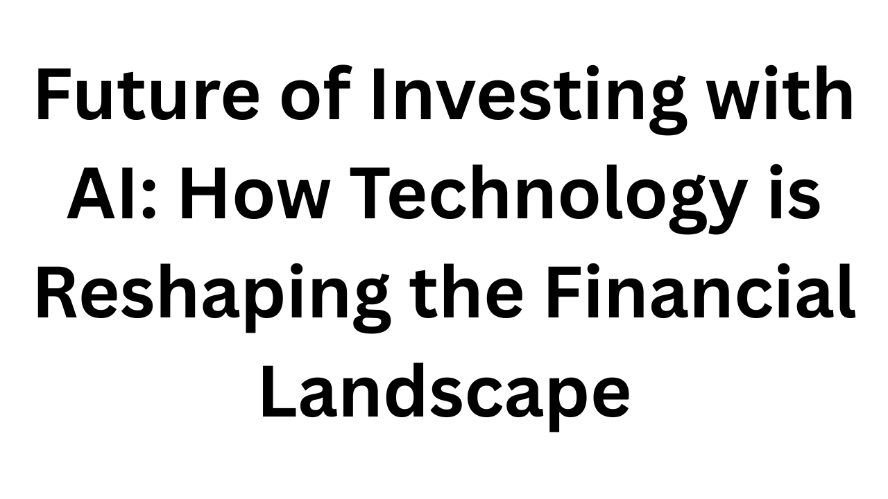 Future of Investing with AI: How Technology is Reshaping the Financial Landscape