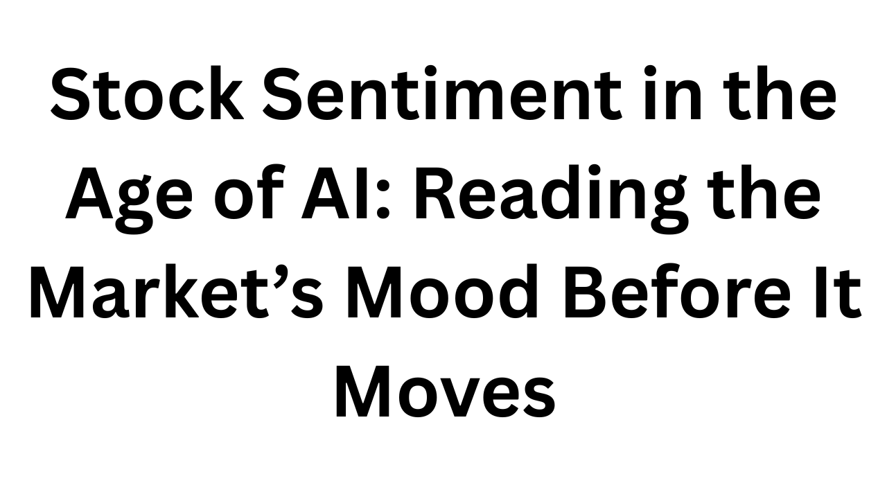 Stock Sentiment in the Age of AI: Reading the Market’s Mood Before It Moves