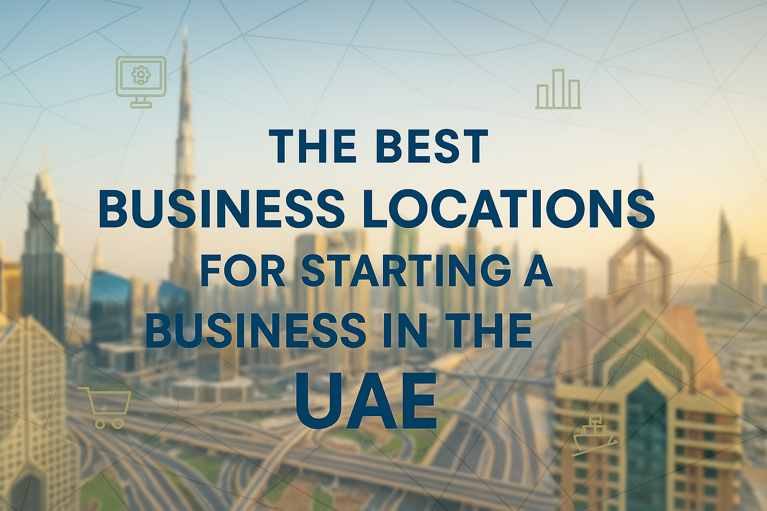 The Best Business Locations for Starting a Business in the UAE