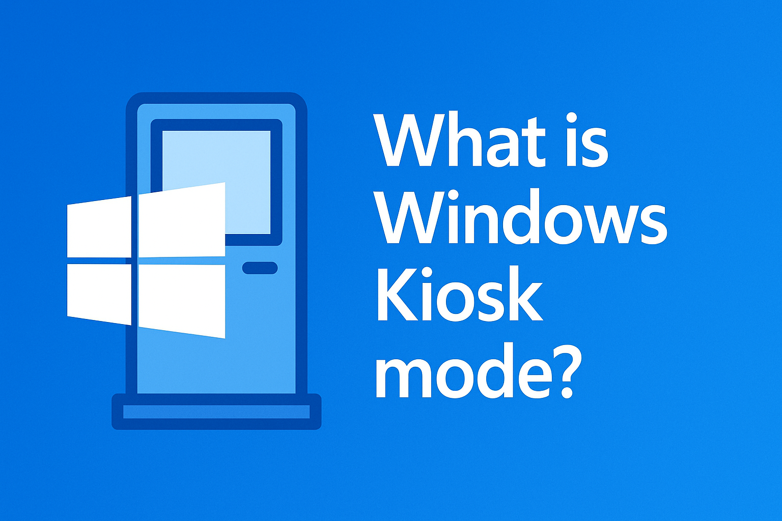 What is Windows Kiosk Mode: How to Set up Kiosk Mode on Windows 10/11 Devices
