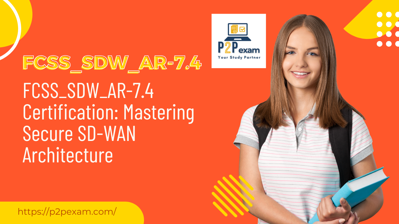FCSS_SDW_AR-7.4 Certification: Mastering Secure SD-WAN Architecture