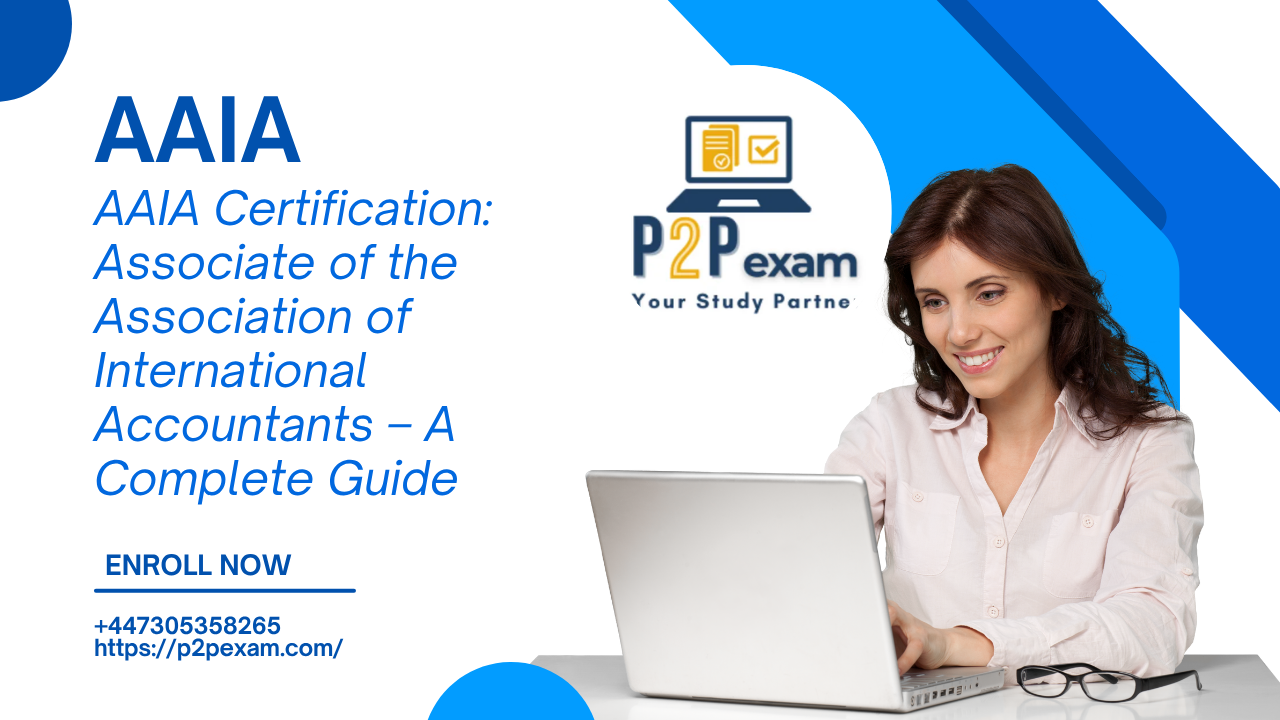 AAIA Certification: Associate of the Association of International Accountants – A Complete Guide