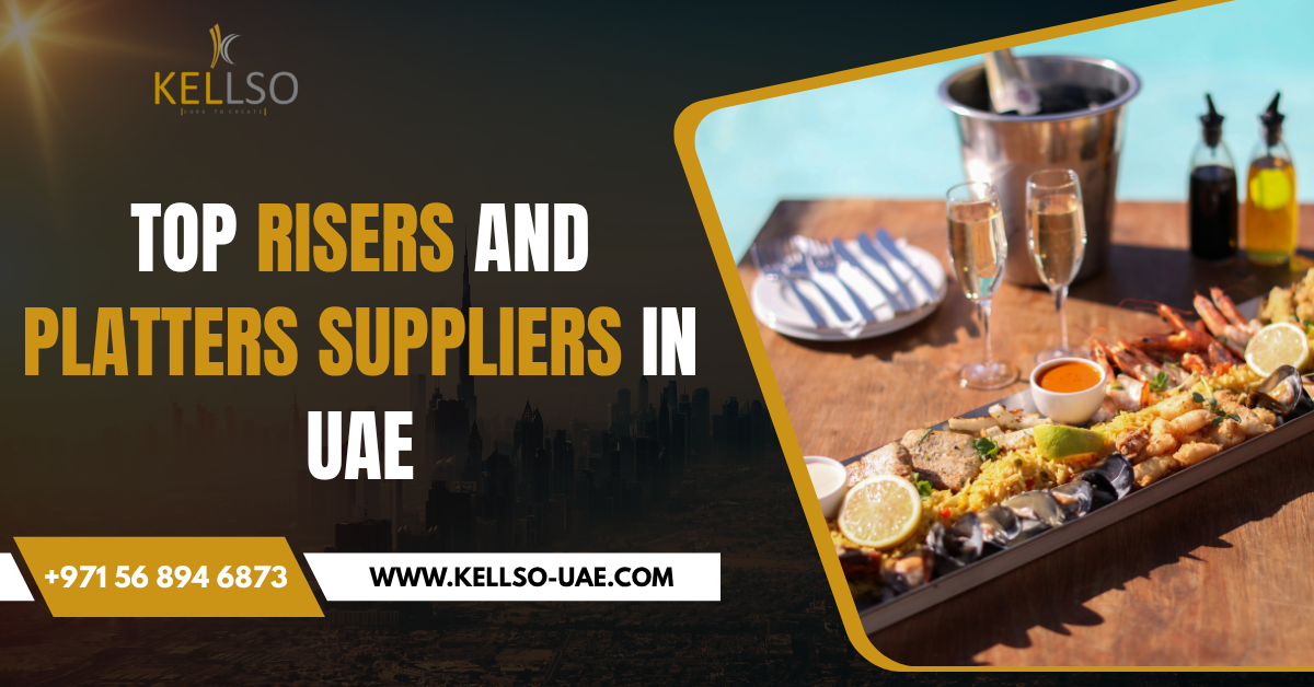 Top Risers and Platters Suppliers in UAE – Elevate Your Food Presentation with Kellso UAE