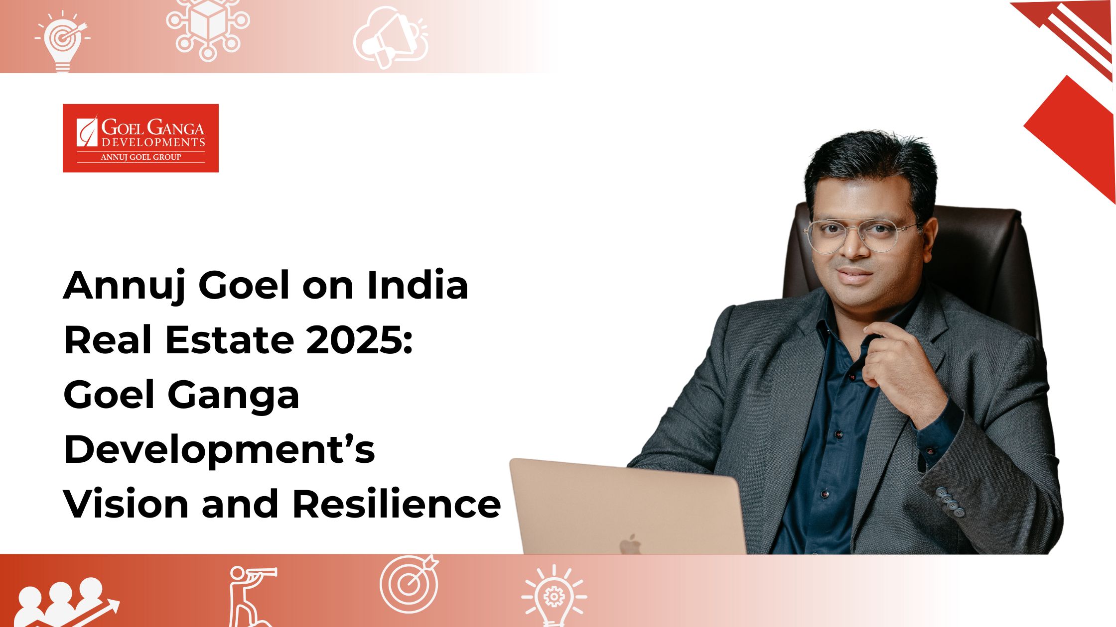 Annuj Goel on India Real Estate 2025: Goel Ganga Development’s Vision and Resilience
