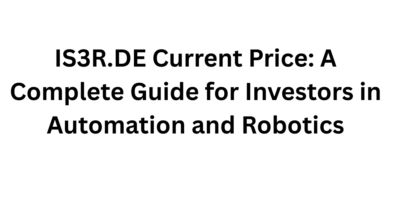 IS3R.DE Current Price: A Complete Guide for Investors in Automation and Robotics
