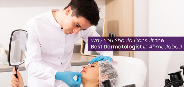 Meet Best Dermatologist in Ahmedabad Who Truly Gets It