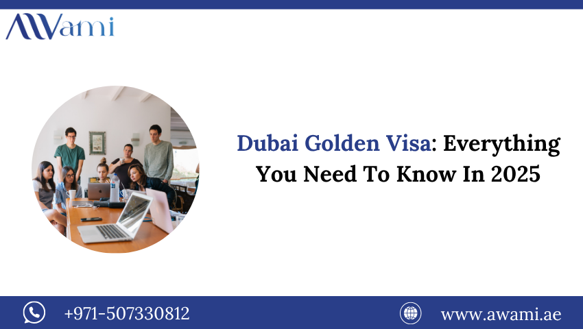 Dubai Golden Visa: Everything You Need To Know In 2025