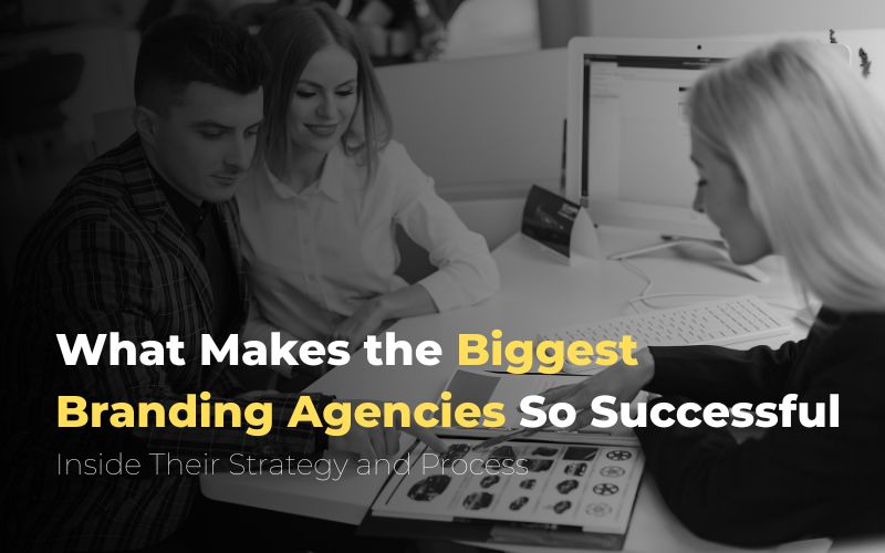 What Makes the Biggest Branding Agencies So Successful? Inside Their Strategy and Process