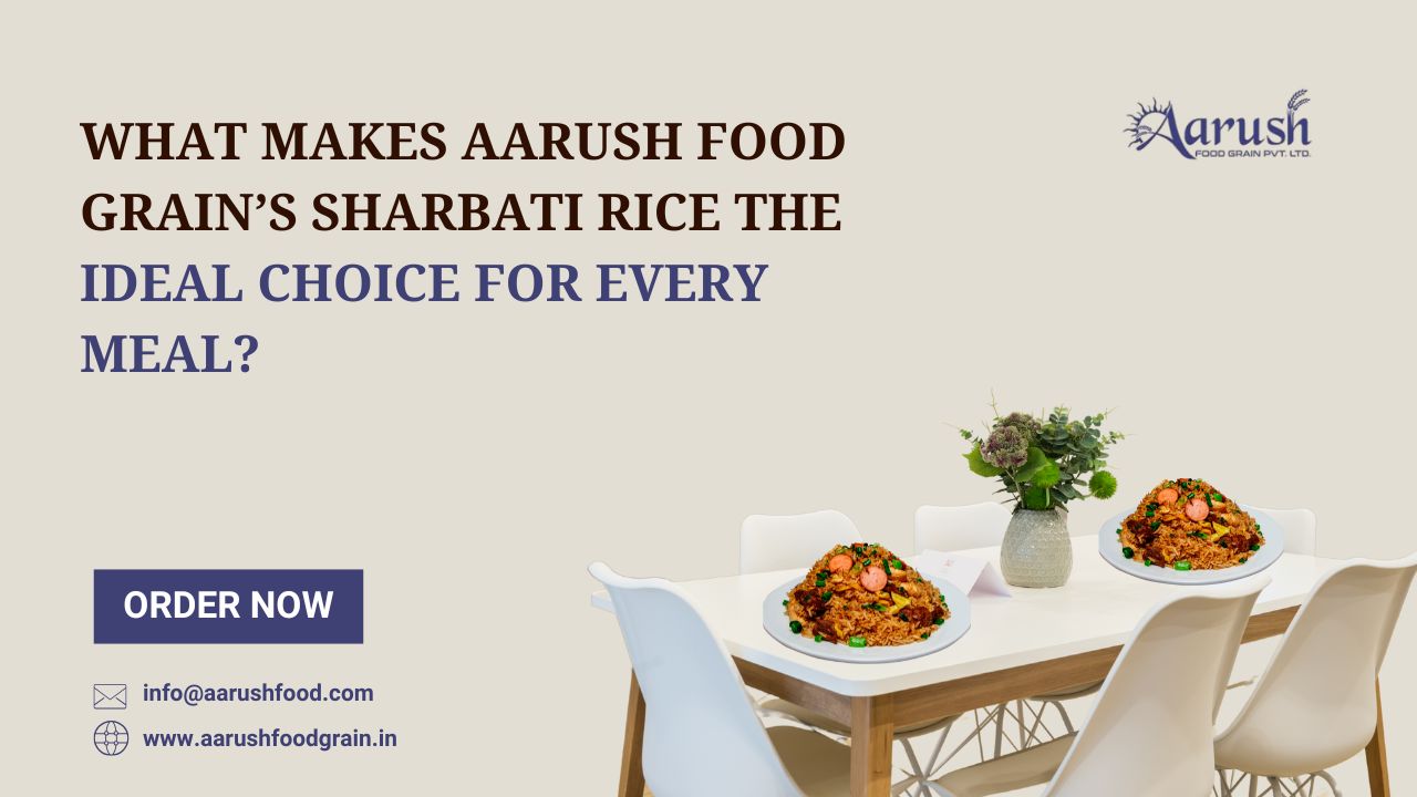 What Makes Aarush Food Grain’s Sharbati Rice the Ideal Choice for Every Meal?