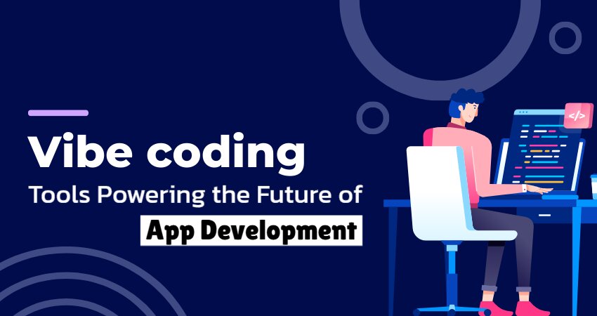 Vibe Coding Tools Powering the Future of App Development