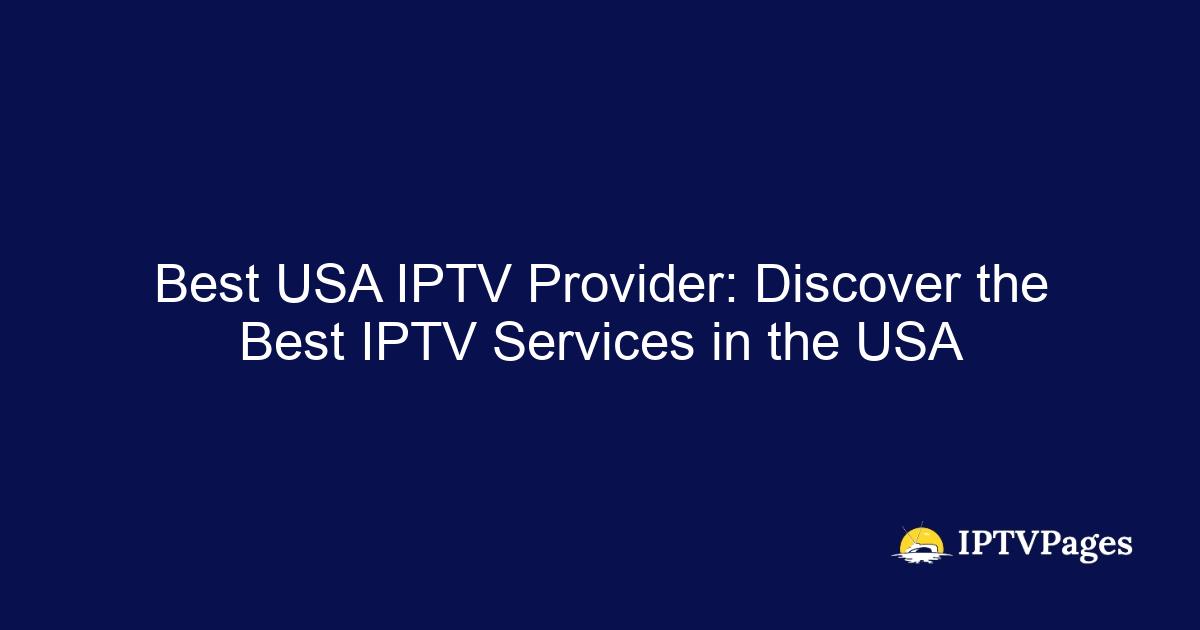 Best USA IPTV Provider: Discover the Best IPTV Services in the USA
