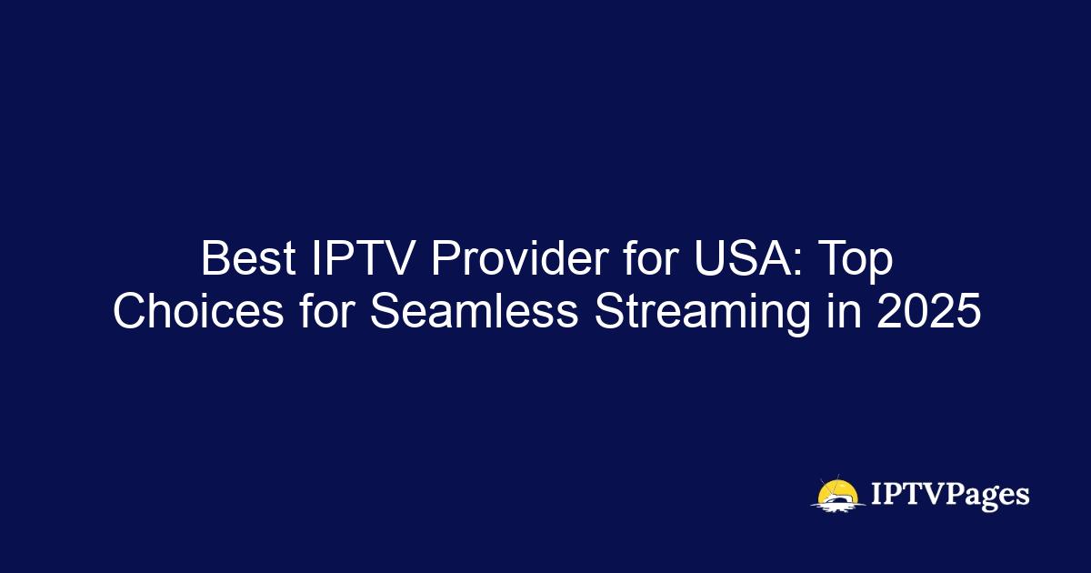 Best IPTV Provider for USA: Top Choices for Seamless Streaming in 2025