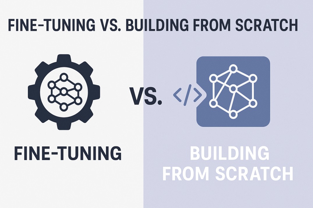 Fine-Tuning vs. Building from Scratch: Which AI Approach Is Right for You?