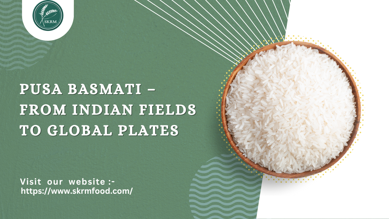 Why People All Over the World Love Pusa Basmati Rice from India
