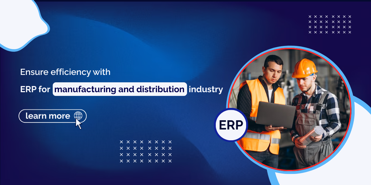 Ensure efficiency with ERP for manufacturing and distribution industry