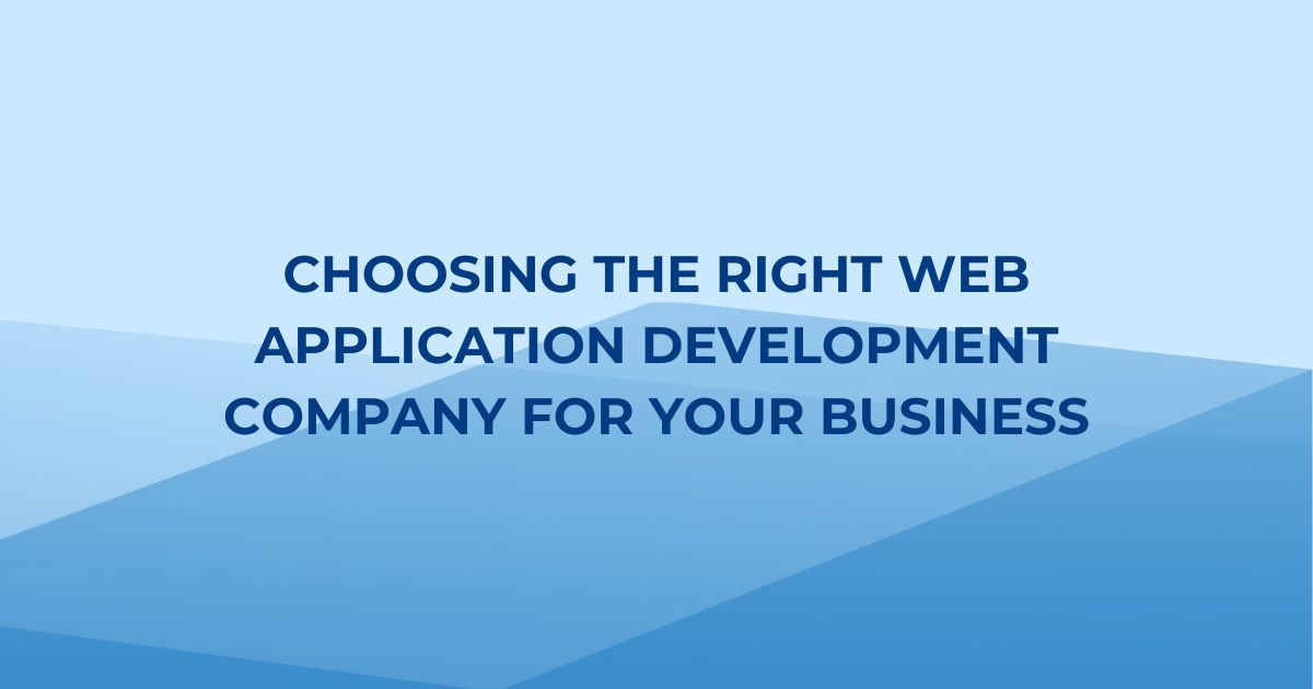 Choosing the Right Web Application Development Company for Your Business