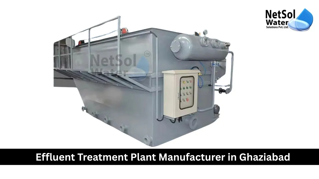 Effluent Treatment Plant Manufacturer in Ghaziabad: Ensuring Clean & Compliant Industrial Wastewater Solutions