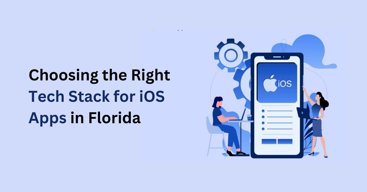 How to Choose the Right Tech Stack for iOS App Development in Florida