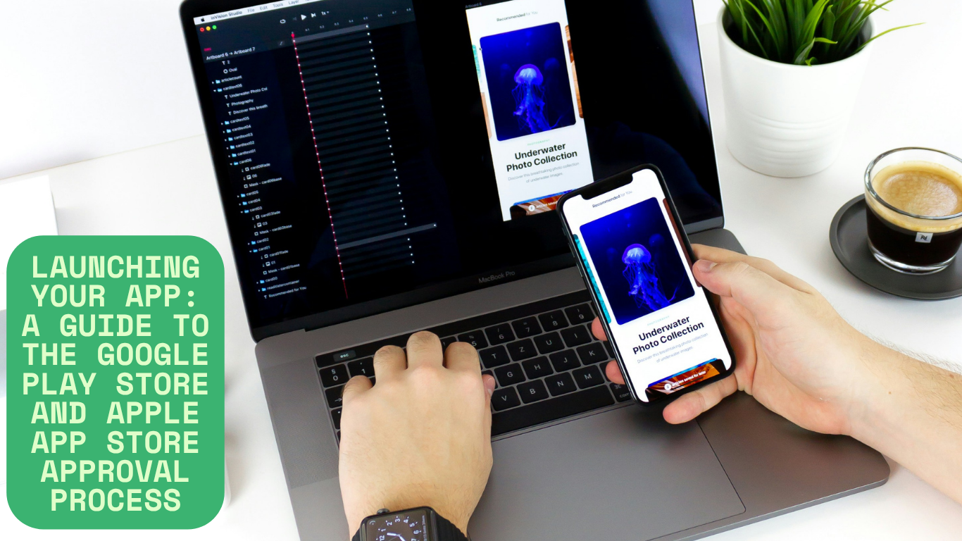 Launching Your App: A Guide to the Google Play Store and Apple App Store Approval Process