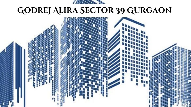Godrej Alira Sector 39 Gurgaon - Where Luxury Meets Lifestyle