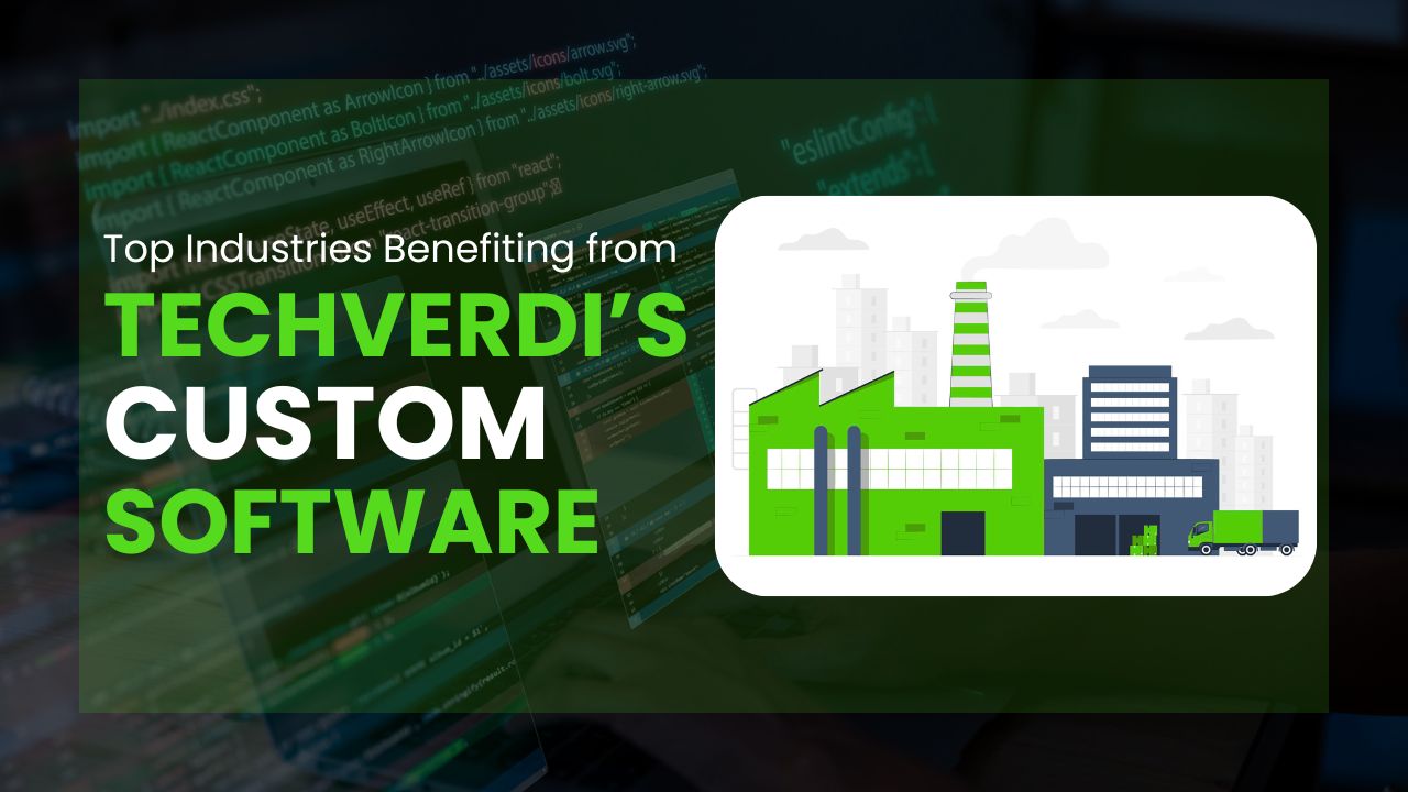 Top Industries Benefiting from TechVerdi’s Custom Software