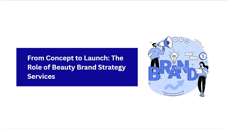 From Concept to Launch: The Role of Beauty Brand Strategy Services