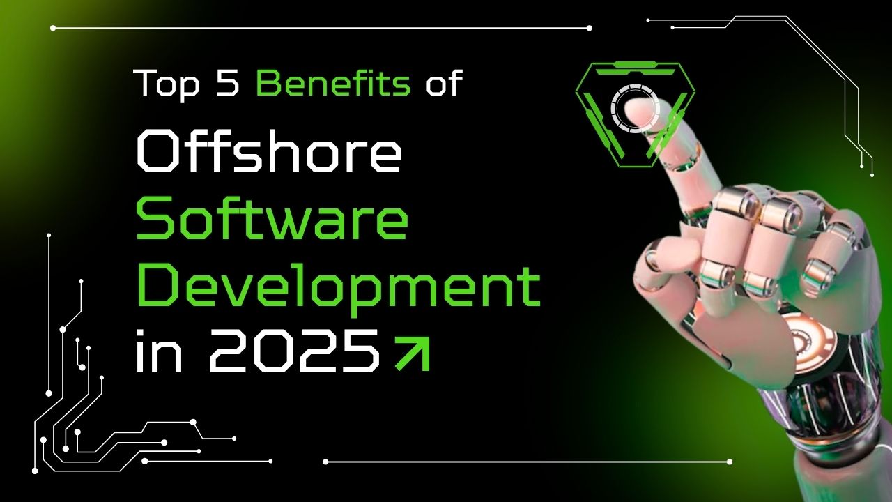 Top 5 Benefits of Offshore Software Development in 2025