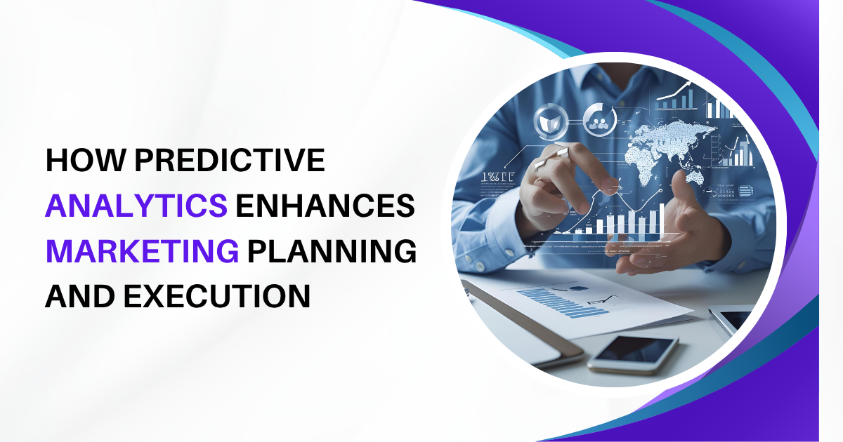 How Predictive Analytics Enhances Marketing Planning and Execution