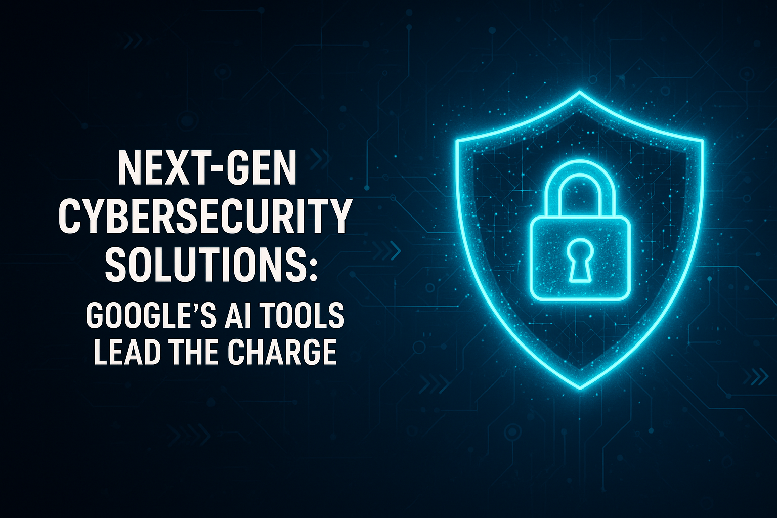 Next-Gen Cybersecurity Solutions: Google’s AI Tools Lead the Charge