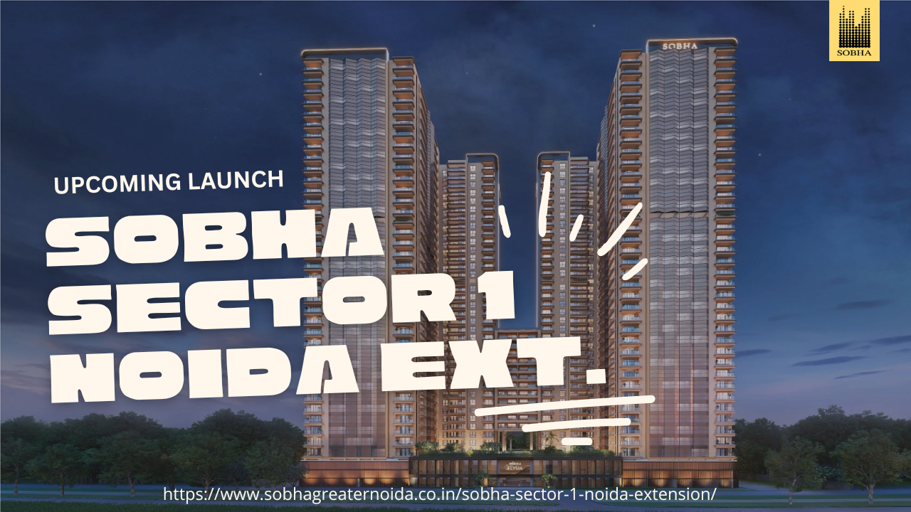Sobha Sector 1 Noida Extension – A New Era of Living in Greater Noida West