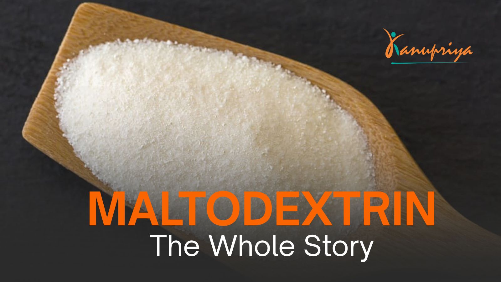 Maltodextrin: The Whole Story