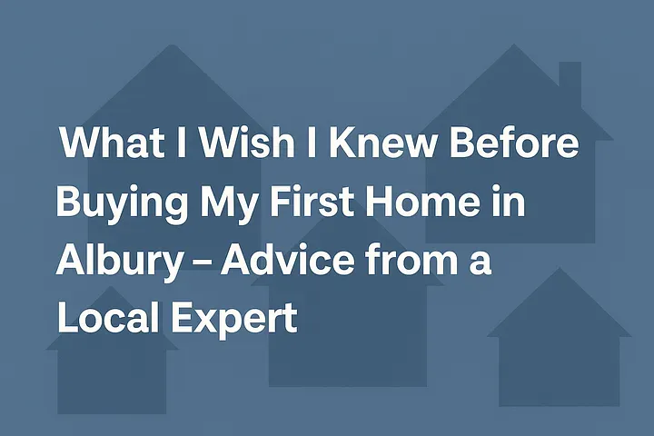 What I Wish I Knew Before Buying My First Home in Albury – Advice from a Local Expert