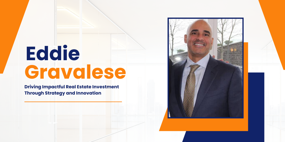 Eddie Gravalese: Driving Impactful Real Estate Investment Through Strategy and Innovation