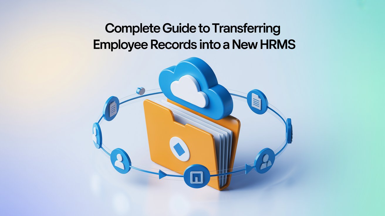 Complete Guide to Transferring Employee Records into a New HRMS