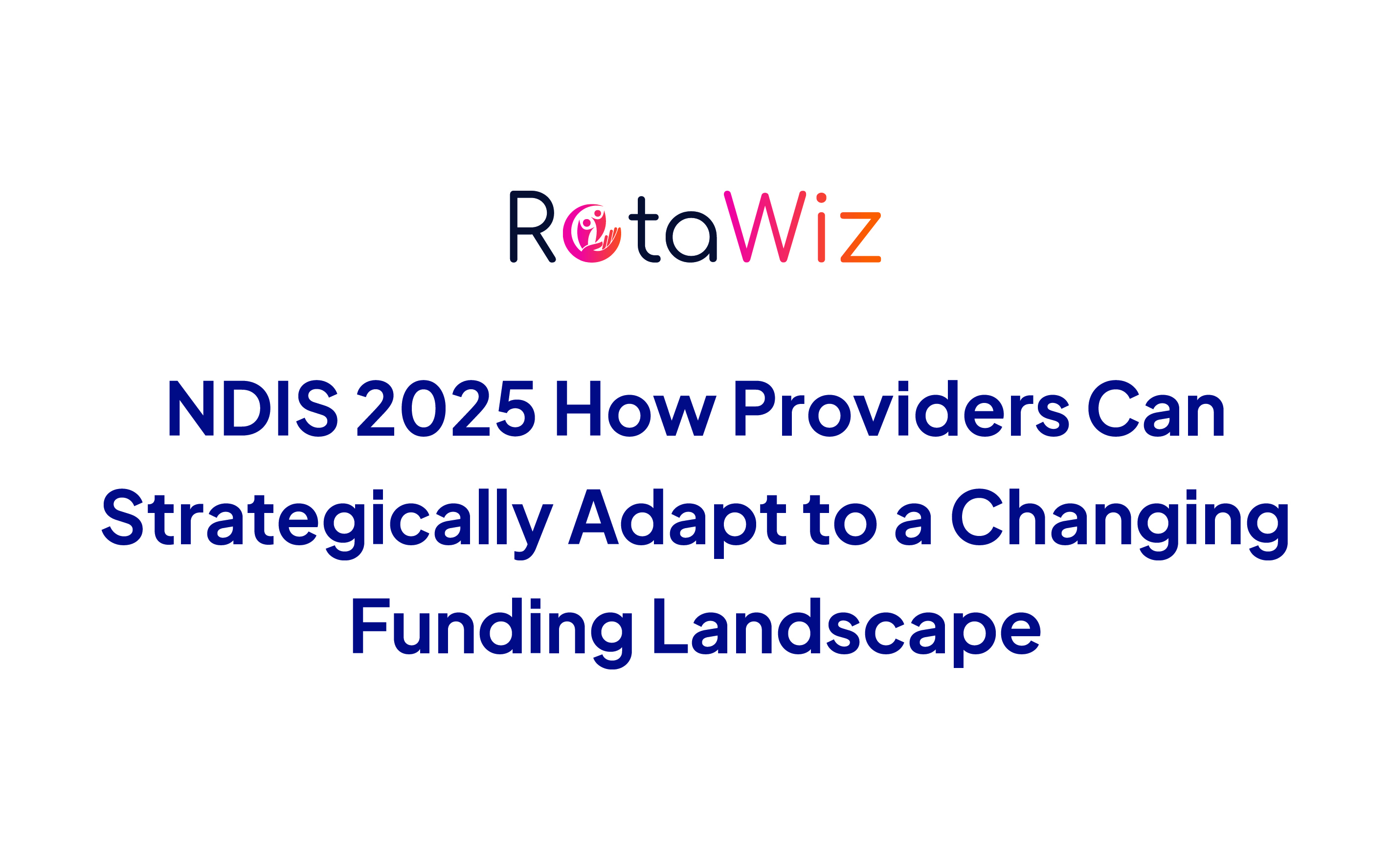 Rethinking Disability Support: How NDIS Providers Can Stay Ahead of the 2025 Curve