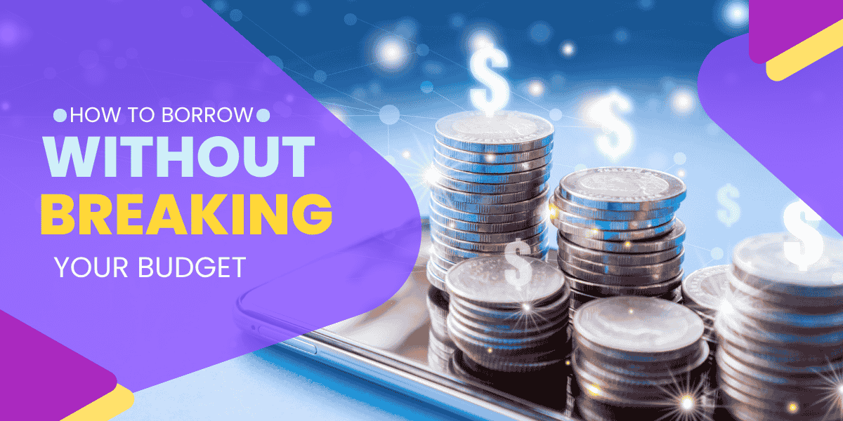 How to Borrow Without Breaking Your Budget