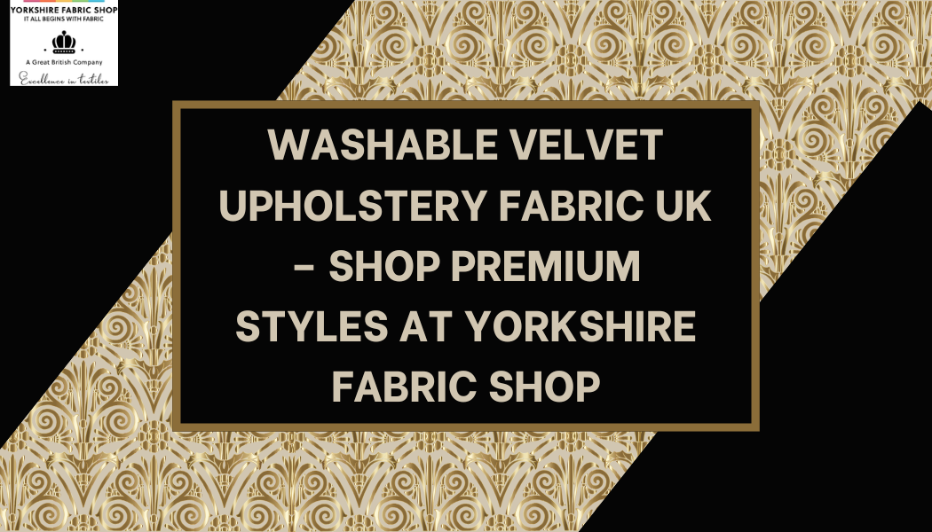 Washable Velvet Upholstery Fabric UK – Shop Premium Styles at Yorkshire Fabric Shop