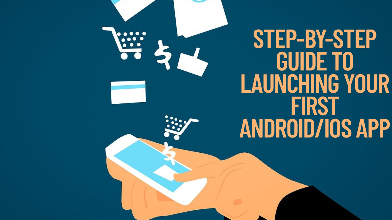 Step-by-Step Guide to Launching Your First Android/iOS App