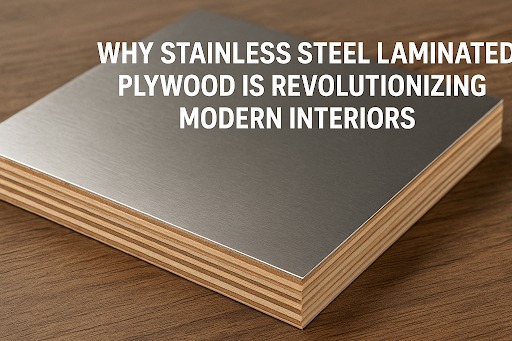 Why Stainless Steel Laminated Plywood Is Revolutionizing Modern Interiors