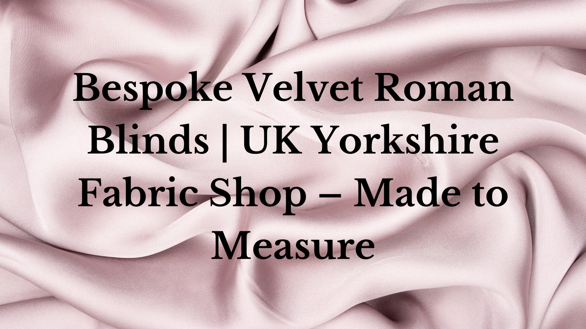 Bespoke Velvet Roman Blinds | UK Yorkshire Fabric Shop – Made to Measure