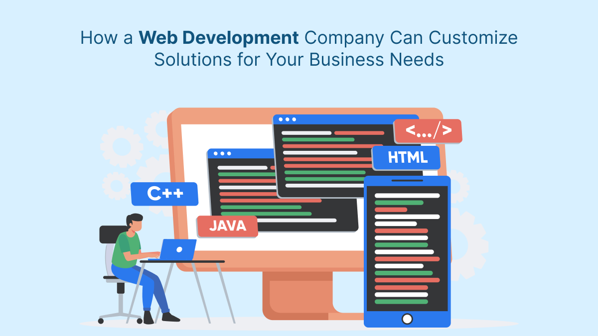 How a Web Development Company Can Customize Solutions for Your Business Needs