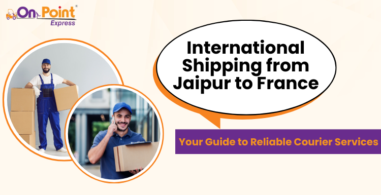 Safe & Secure Shipping from Jaipur to France | International Delivery by Onpoint