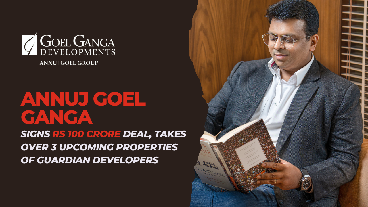 Annuj Goel Ganga Signs Rs 100 Crore Deal, Takes Over 3 Upcoming Properties of Guardian Developers
