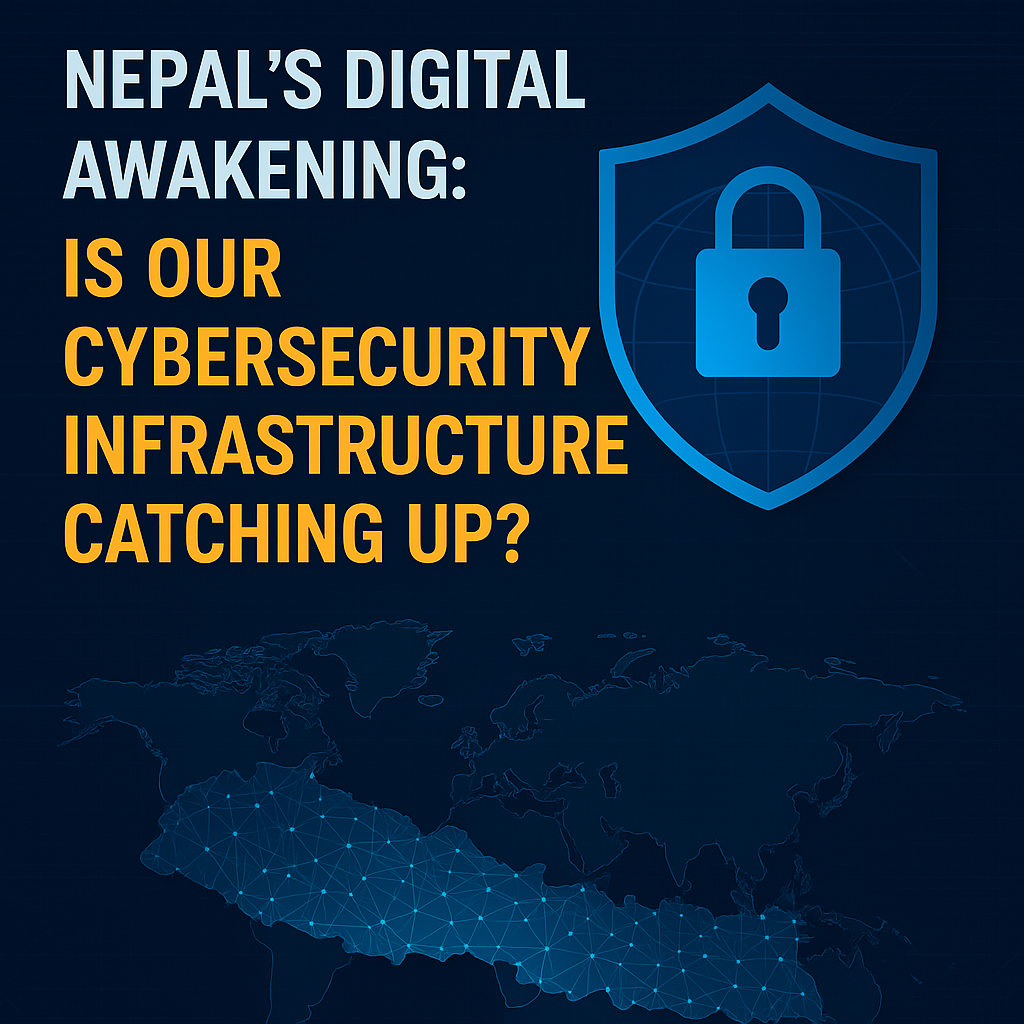 Nepal’s Digital Awakening: Is Our Cybersecurity Infrastructure Catching Up?