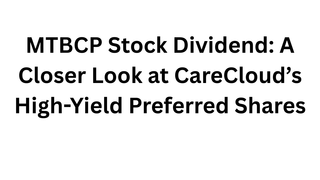 MTBCP Stock Dividend: A Closer Look at CareCloud’s High-Yield Preferred Shares