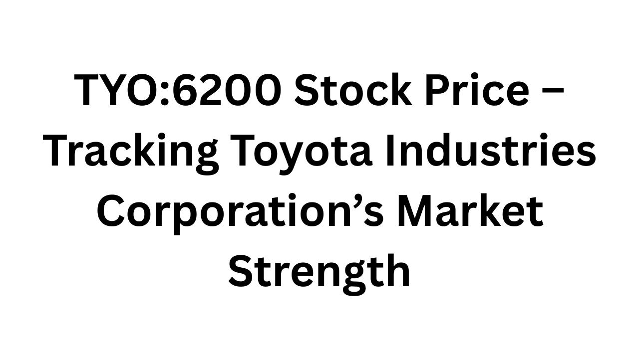 TYO:6200 Stock Price – Tracking Toyota Industries Corporation’s Market Strength